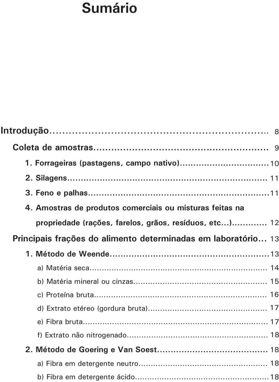 .. 12 Principais frações do alimento determinadas em laboratório... 13 1. Método de Weende... 13 a) Matéria seca... 14 b) Matéria mineral ou cinzas.