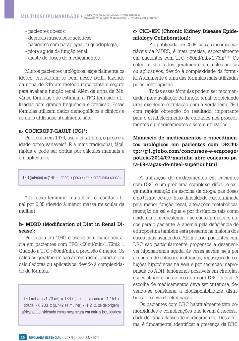 Além da urina de 24h, várias fórmulas que estimam a têm sido utilizadas com grande frequência e precisão.