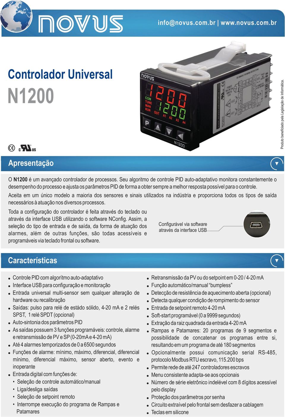 Aceita em um único modelo a maioria dos sensores e sinais utilizados na indústria e proporciona todos os tipos de saída necessários à atuação nos diversos processos.