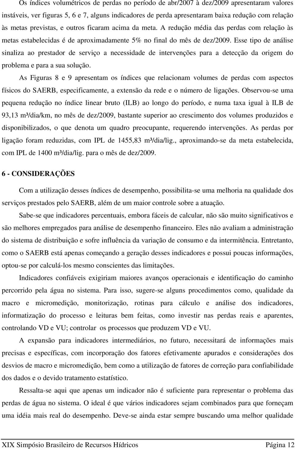 Esse tipo de análise sinaliza ao prestador de serviço a necessidade de intervenções para a detecção da origem do problema e para a sua solução.