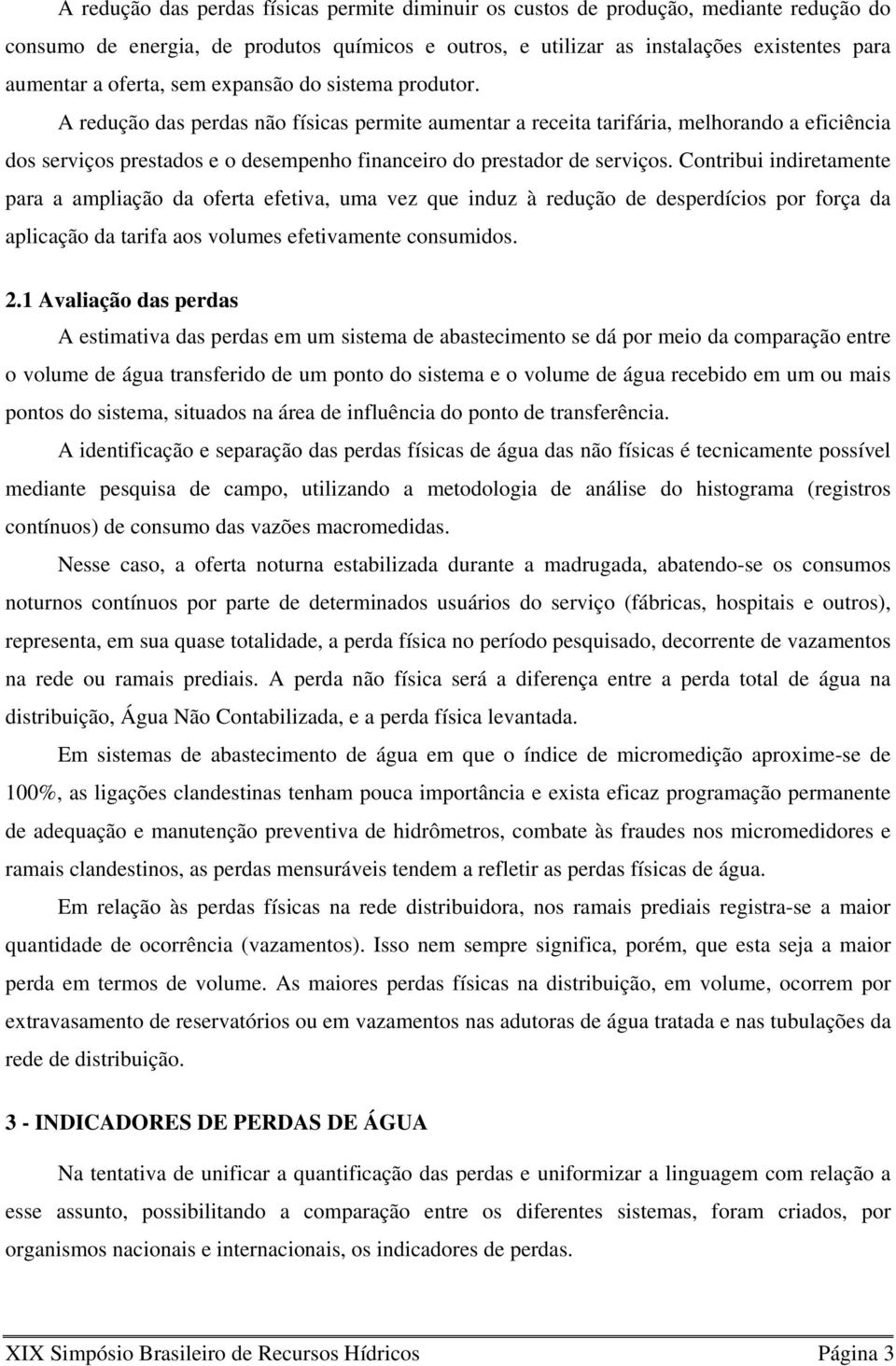 A redução das perdas não físicas permite aumentar a receita tarifária, melhorando a eficiência dos serviços prestados e o desempenho financeiro do prestador de serviços.