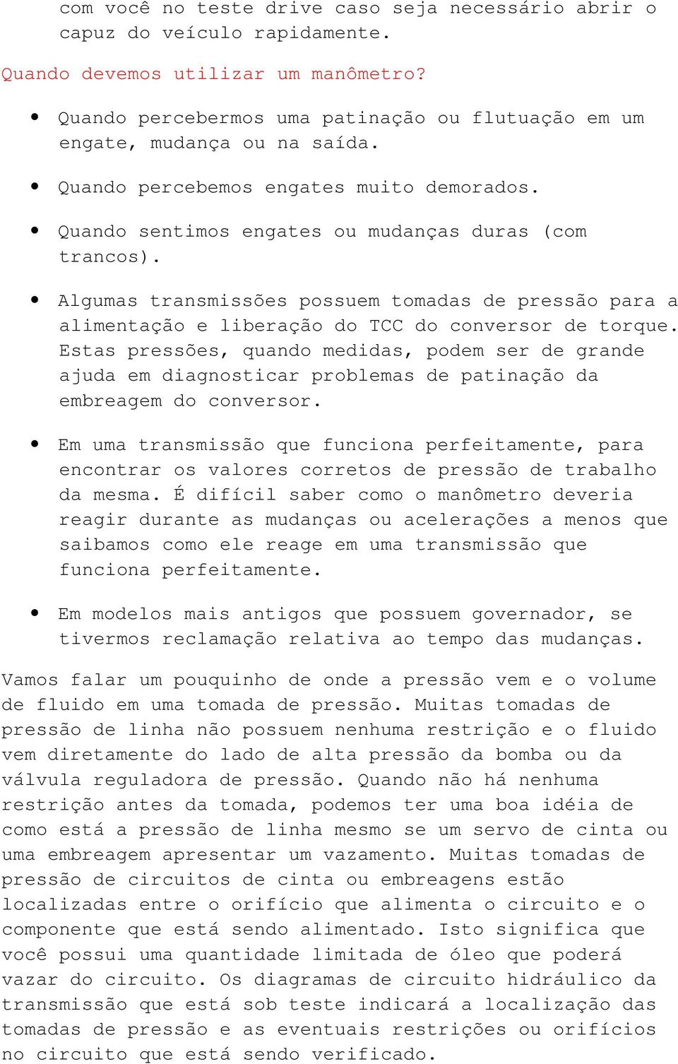 Algumas transmissões possuem tomadas de pressão para a alimentação e liberação do TCC do conversor de torque.