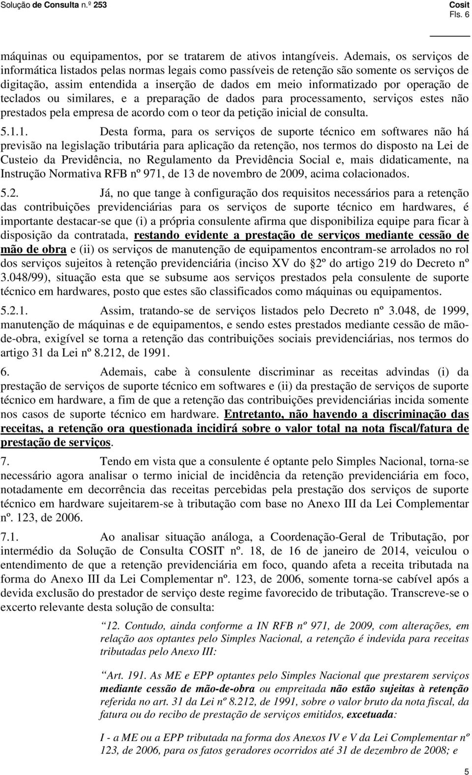 operação de teclados ou similares, e a preparação de dados para processamento, serviços estes não prestados pela empresa de acordo com o teor da petição inicial de consulta. 5.1.