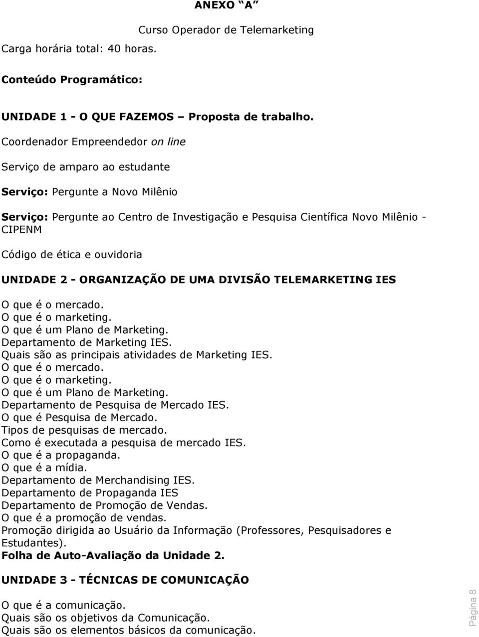 ética e ouvidoria UNIDADE 2 - ORGANIZAÇÃO DE UMA DIVISÃO TELEMARKETING IES O que é o mercado. O que é o marketing. O que é um Plano de Marketing. Departamento de Marketing IES.