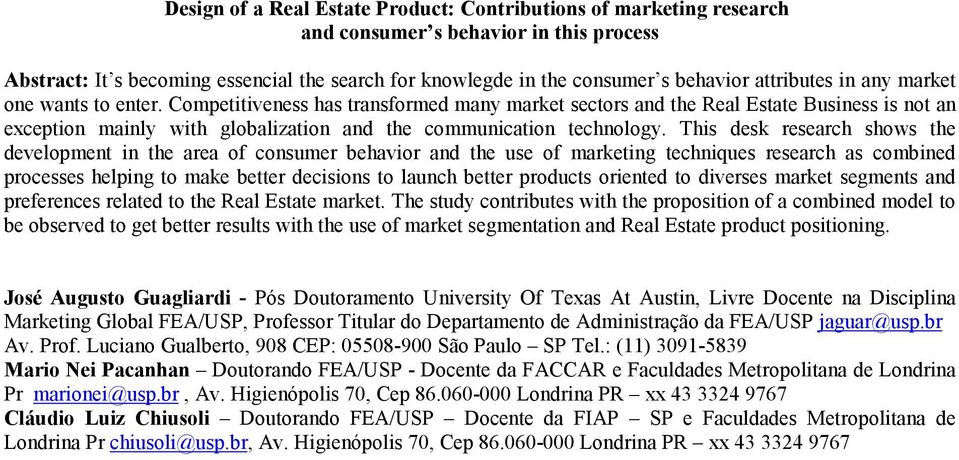 Competitiveness has transformed many market sectors and the Real Estate Business is not an exception mainly with globalization and the communication technology.