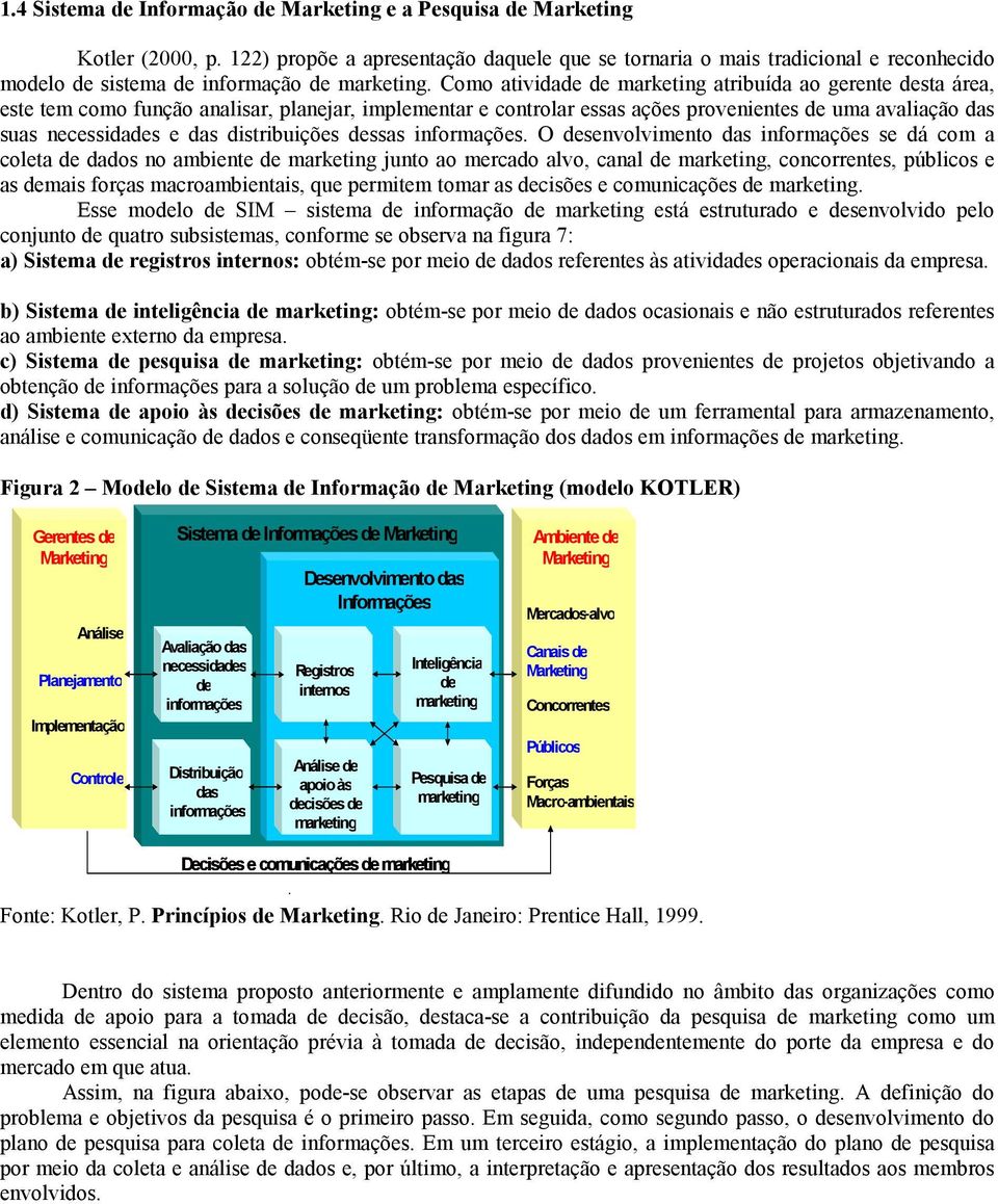 Como atividade de marketing atribuída ao gerente desta área, este tem como função analisar, planejar, implementar e controlar essas ações provenientes de uma avaliação das suas necessidades e das