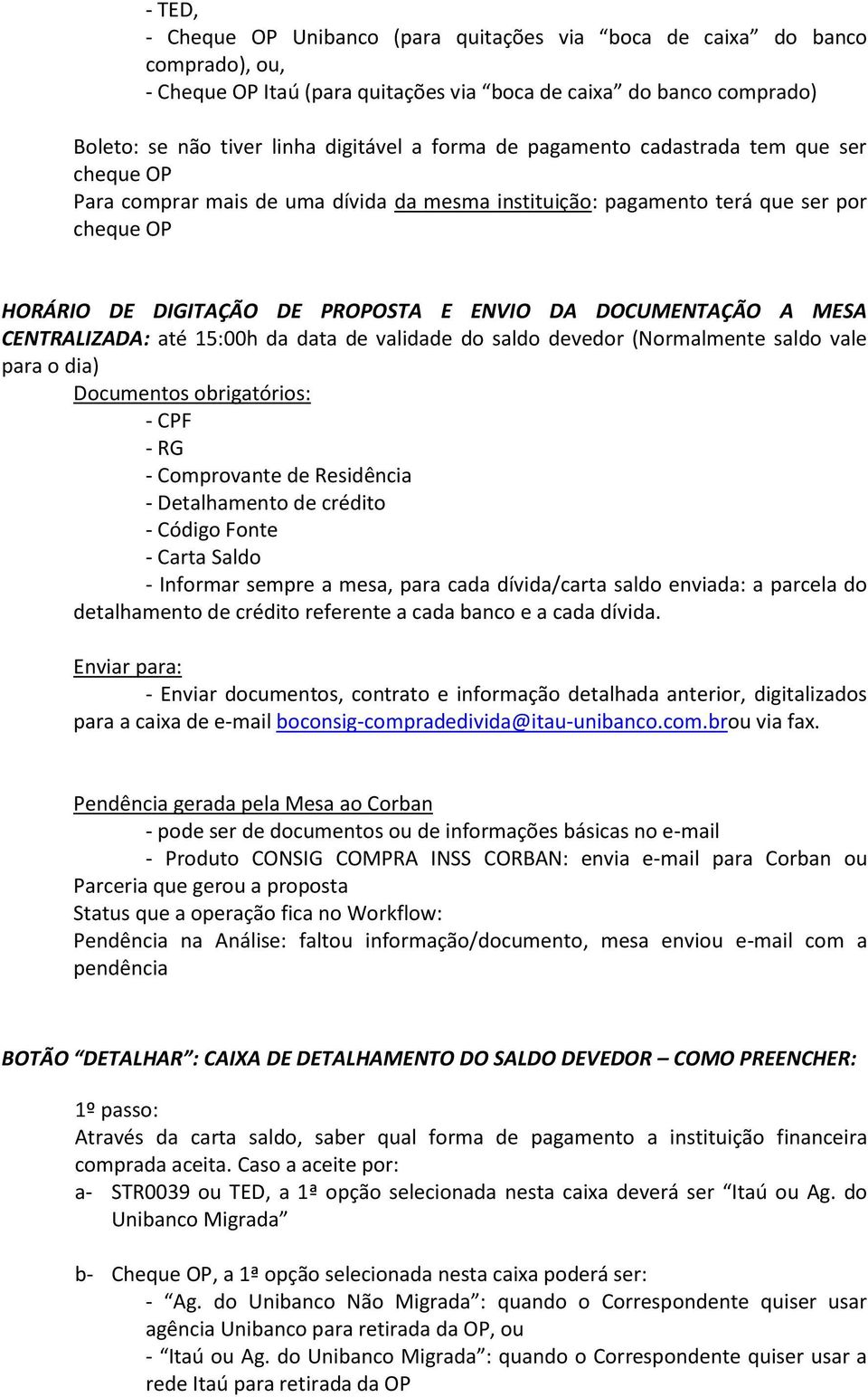 A MESA CENTRALIZADA: até 15:00h da data de validade do saldo devedor (Normalmente saldo vale para o dia) Documentos obrigatórios: - CPF - RG - Comprovante de Residência - Detalhamento de crédito -