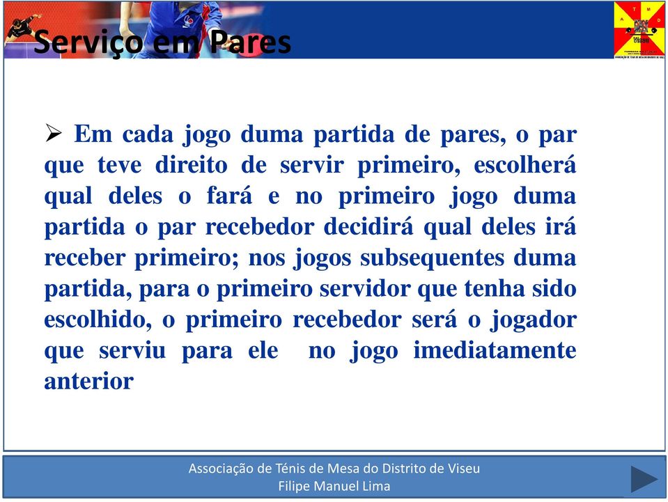 irá receber primeiro; nos jogos subsequentes duma partida, para o primeiro servidor que tenha