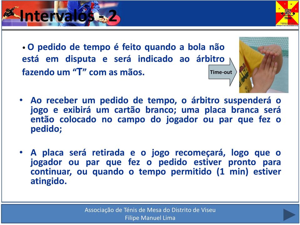 Time-out Ao receber um pedido de tempo, o árbitro suspenderá o jogo e exibirá um cartão branco; uma placa branca será