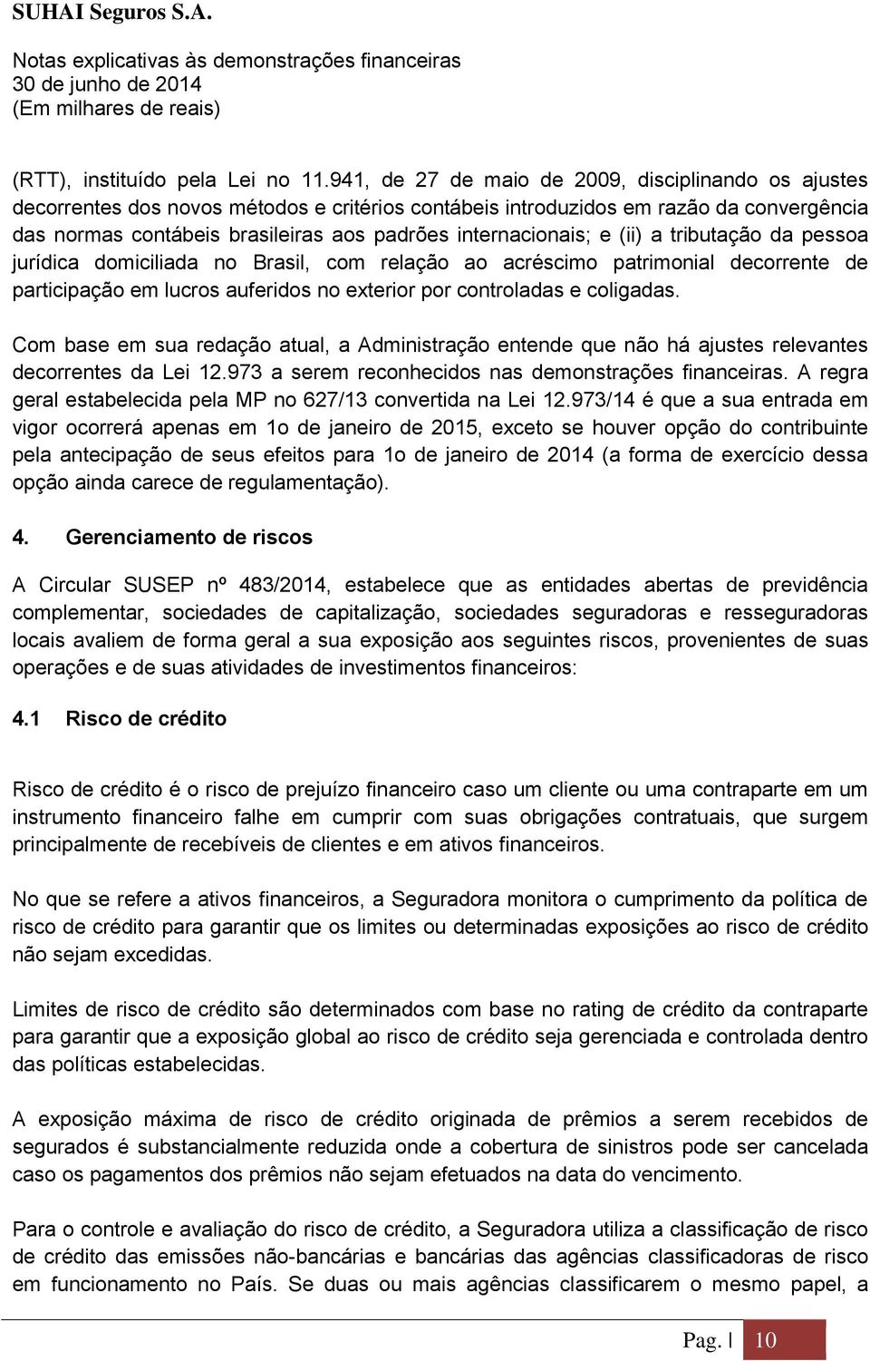 internacionais; e (ii) a tributação da pessoa jurídica domiciliada no Brasil, com relação ao acréscimo patrimonial decorrente de participação em lucros auferidos no exterior por controladas e