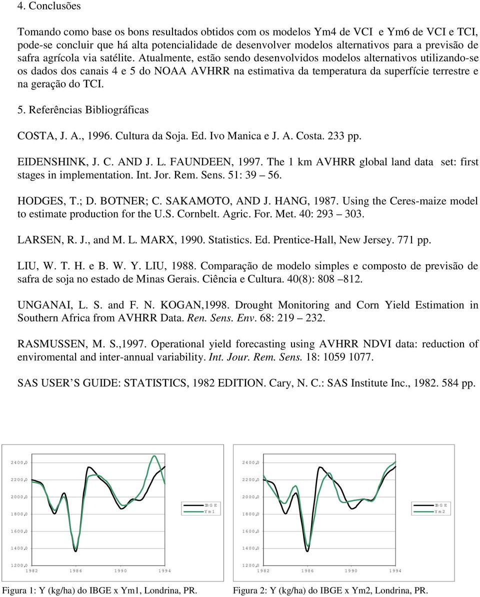 Atualmente, estão sendo desenvolvidos modelos alternativos utilizando-se os dados dos canais 4 e 5 do NOAA AVHRR na estimativa da temperatura da superfície terrestre e na geração do TCI. 5. Referências Bibliográficas COSTA, J.