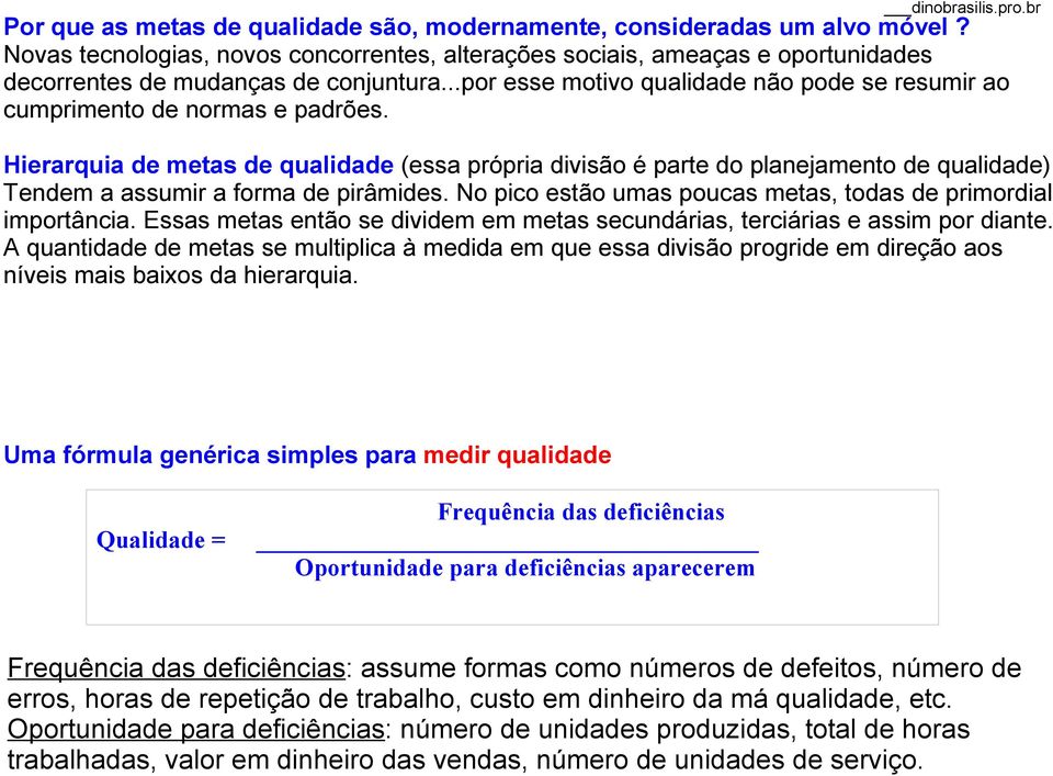 Hierarquia de metas de qualidade (essa própria divisão é parte do planejamento de qualidade) Tendem a assumir a forma de pirâmides. No pico estão umas poucas metas, todas de primordial importância.