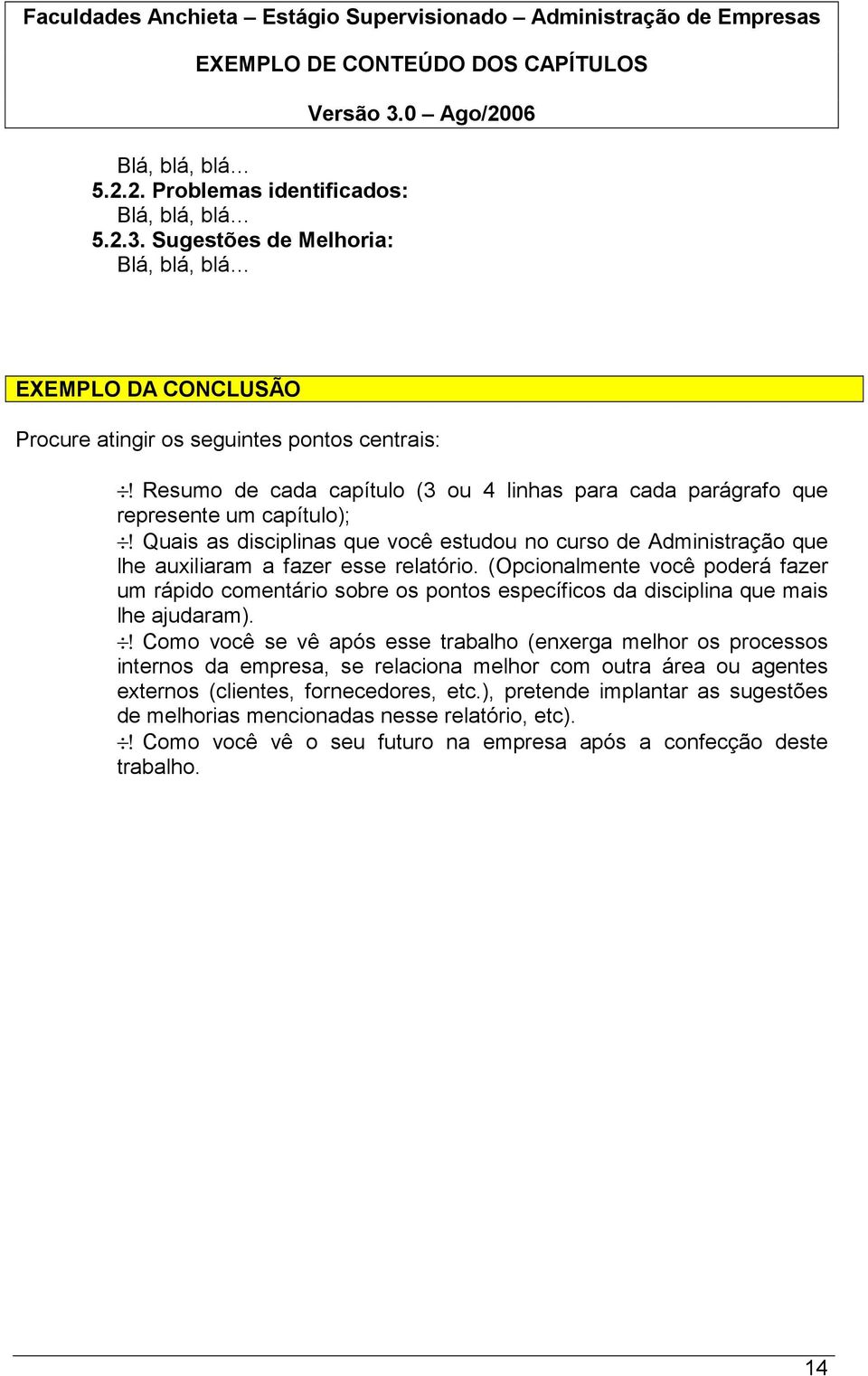 (Opcionalmente você poderá fazer um rápido comentário sobre os pontos específicos da disciplina que mais lhe ajudaram).