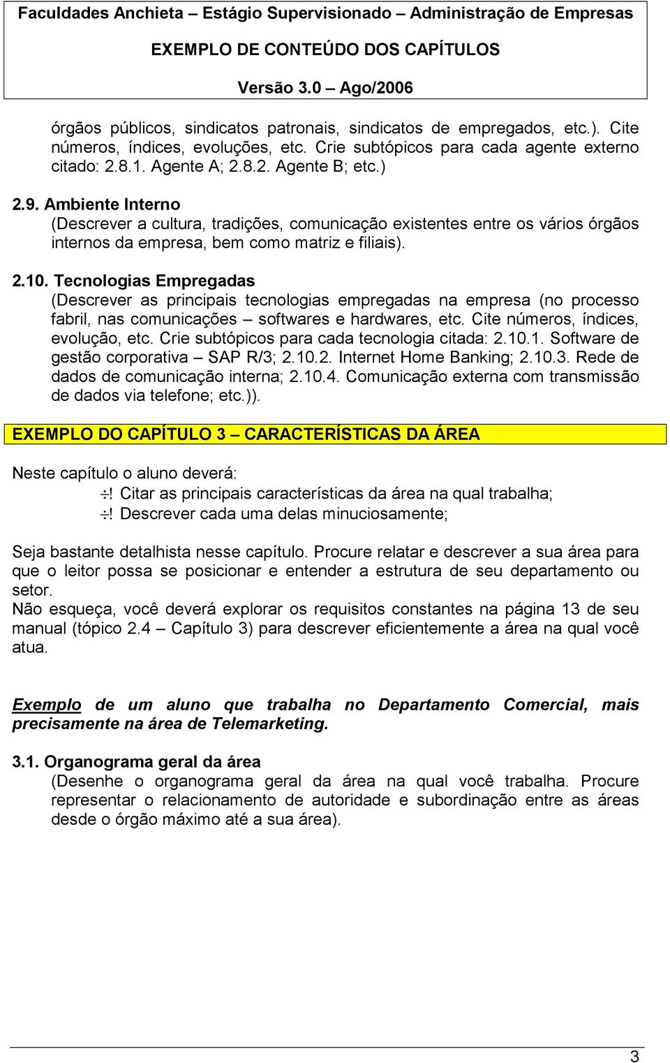 Tecnologias Empregadas (Descrever as principais tecnologias empregadas na empresa (no processo fabril, nas comunicações softwares e hardwares, etc. Cite números, índices, evolução, etc.