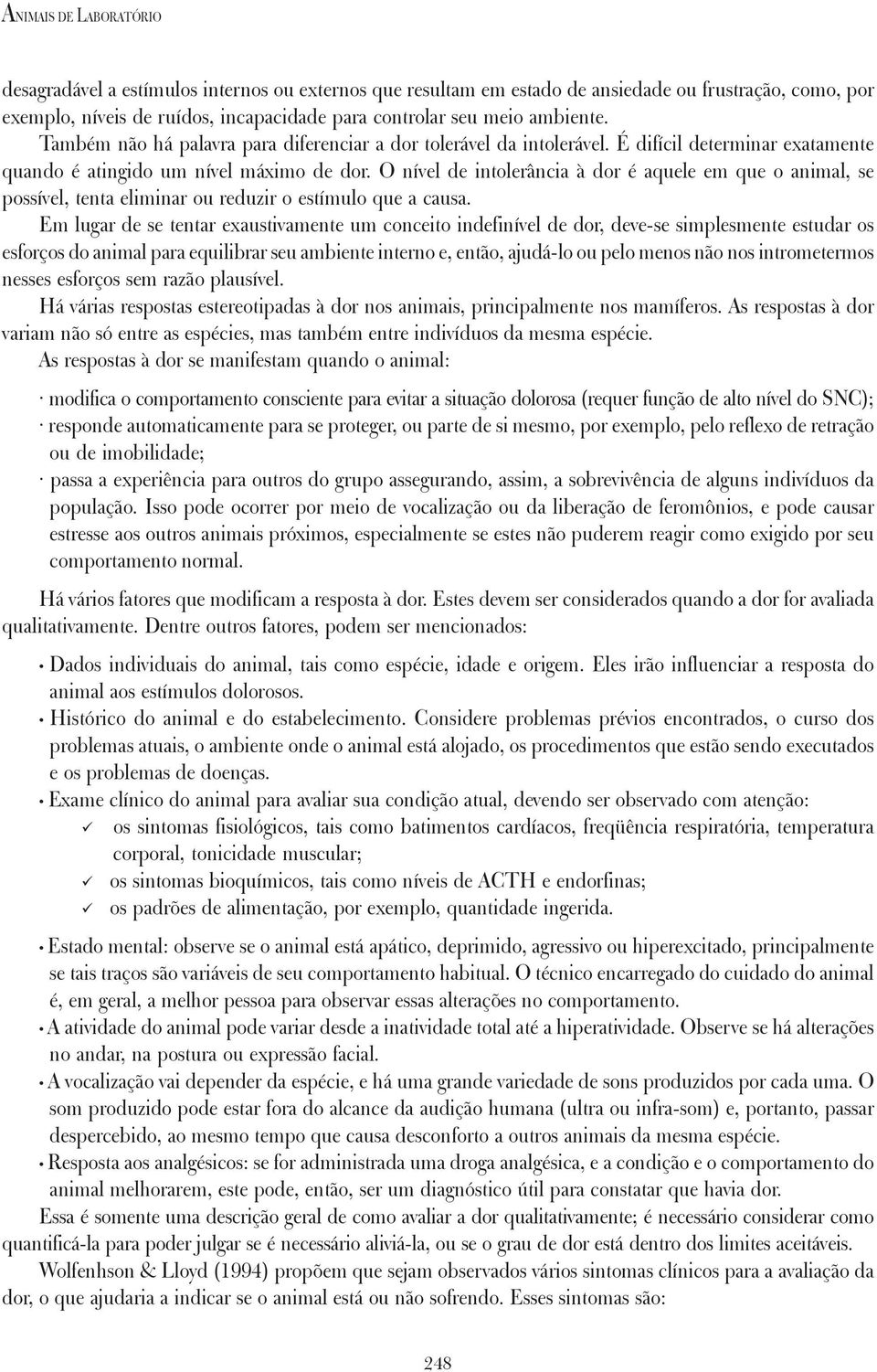 O nível de intolerância à dor é aquele em que o animal, se possível, tenta eliminar ou reduzir o estímulo que a causa.