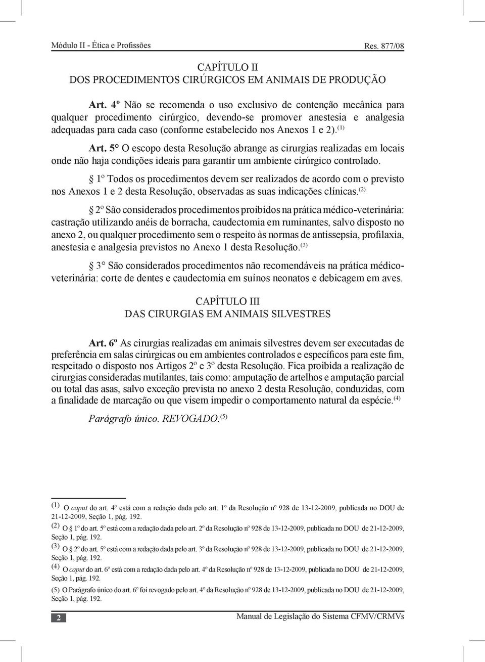 e 2). (1) Art. 5 O escopo desta Resolução abrange as cirurgias realizadas em locais onde não haja condições ideais para garantir um ambiente cirúrgico controlado.