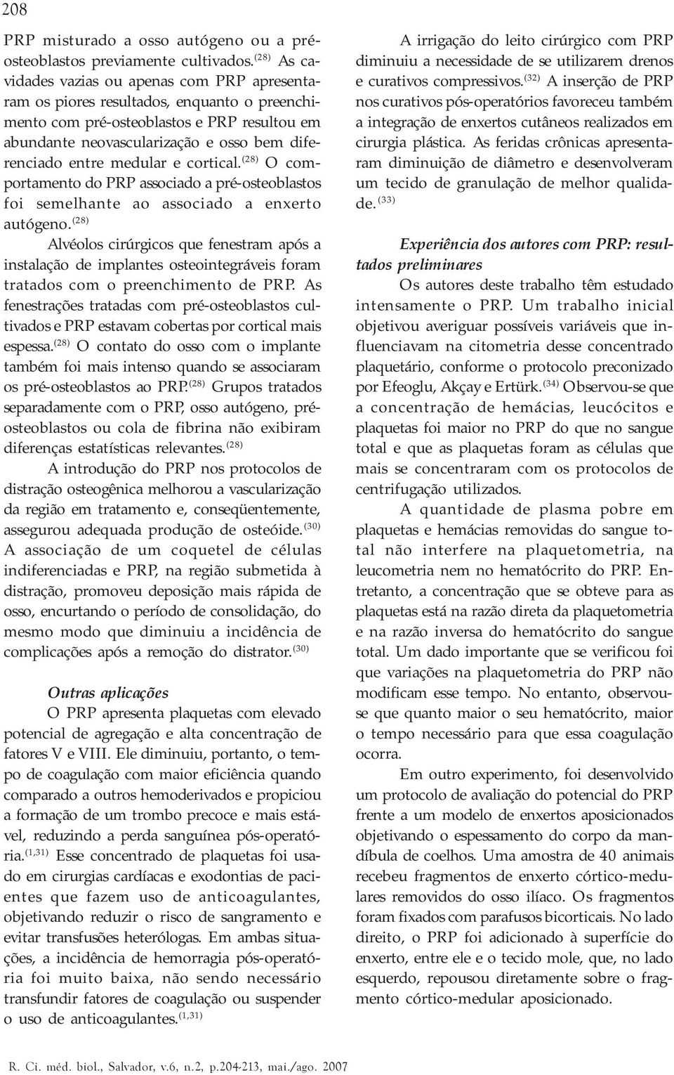 medular e cortical. (28) O comportamento do PRP associado a pré-osteoblastos foi semelhante ao associado a enxerto autógeno.