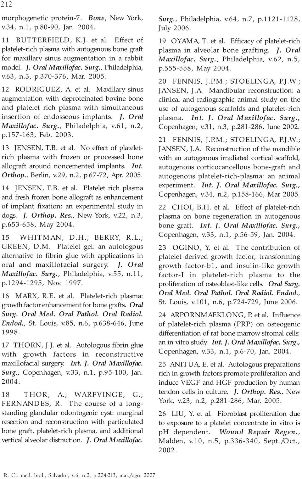 et al. Maxillary sinus augmentation with deproteinated bovine bone and platelet rich plasma with simultaneous insertion of endosseous implants. J. Oral Maxillofac. Surg., Philadelphia, v.61, n.2, p.