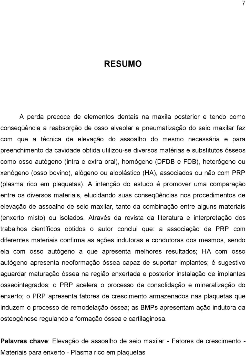 (osso bovino), alógeno ou aloplástico (HA), associados ou não com PRP (plasma rico em plaquetas).