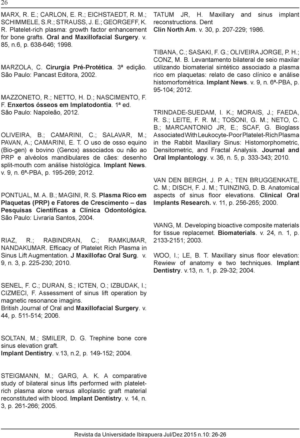 São Paulo: Napoleão, 2012. OLIVEIRA, B.; CAMARINI, C.; SALAVAR, M.; PAVAN, A.; CAMARINI, E. T.