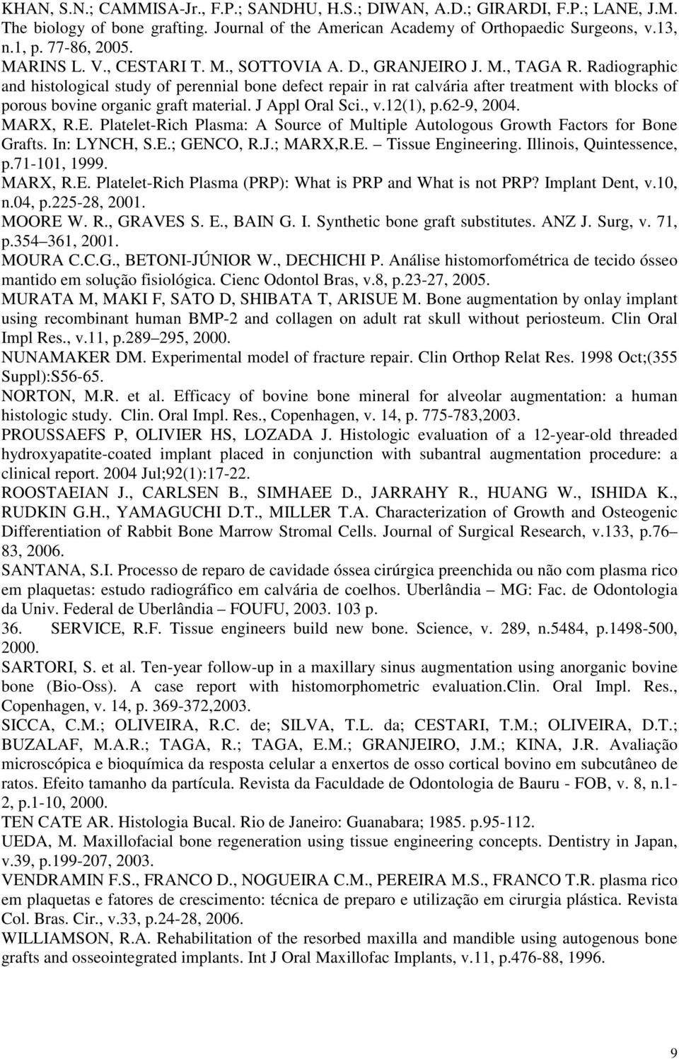 Radiographic and histological study of perennial bone defect repair in rat calvária after treatment with blocks of porous bovine organic graft material. J Appl Oral Sci., v.12(1), p.62-9, 2004.