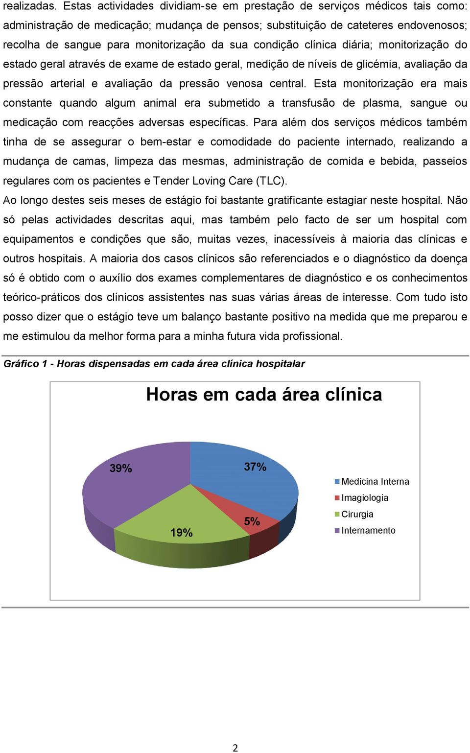 sua condição clínica diária; monitorização do estado geral através de exame de estado geral, medição de níveis de glicémia, avaliação da pressão arterial e avaliação da pressão venosa central.