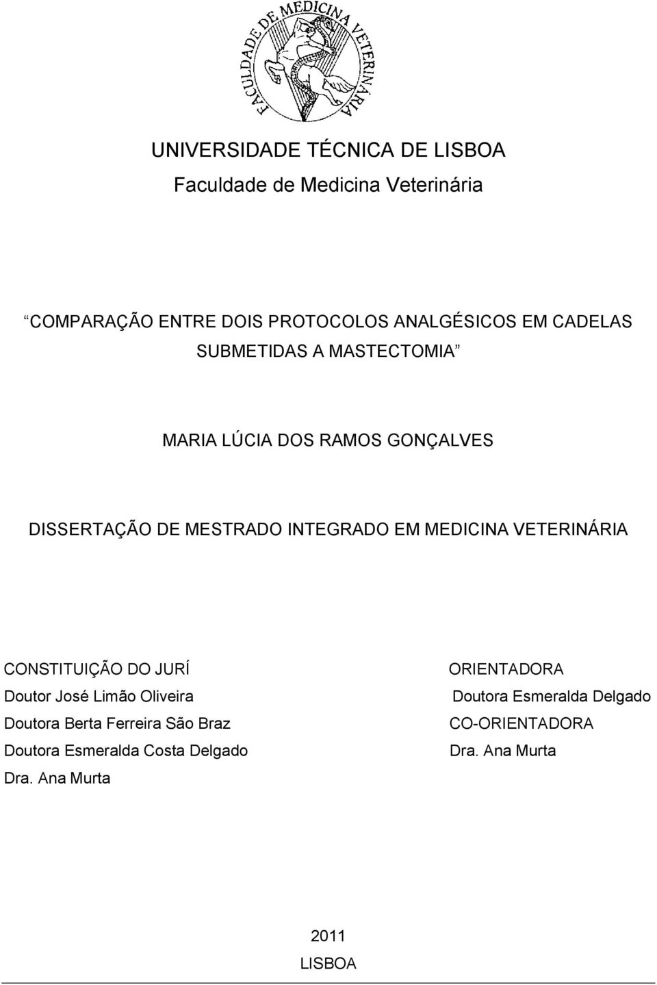 MEDICINA VETERINÁRIA CONSTITUIÇÃO DO JURÍ Doutor José Limão Oliveira Doutora Berta Ferreira São Braz Doutora