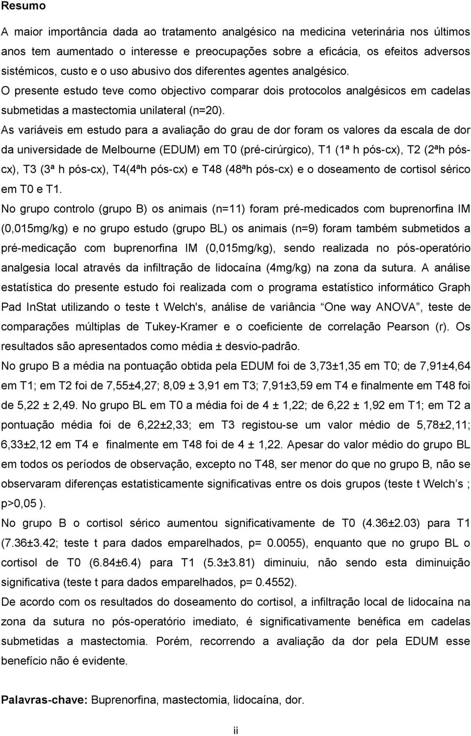 As variáveis em estudo para a avaliação do grau de dor foram os valores da escala de dor da universidade de Melbourne (EDUM) em T0 (pré-cirúrgico), T1 (1ª h pós-cx), T2 (2ªh póscx), T3 (3ª h pós-cx),