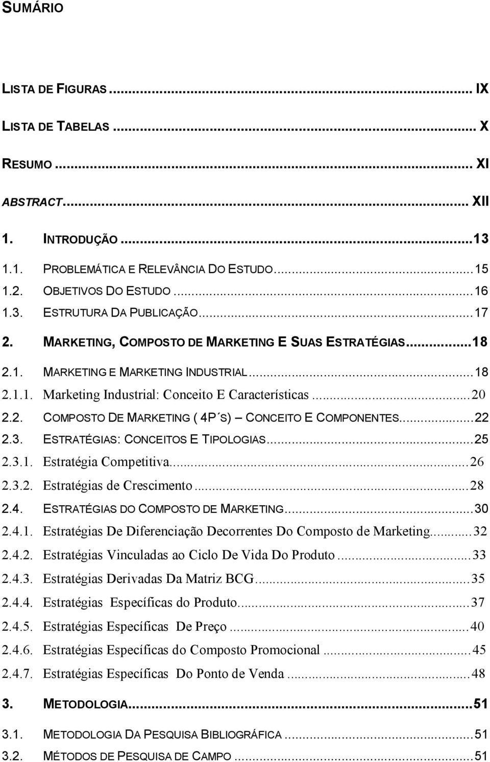 ..22 2.3. ESTRATÉGIAS: CONCEITOS E TIPOLOGIAS...25 2.3.1. Estratégia Competitiva...26 2.3.2. Estratégias de Crescimento...28 2.4. ESTRATÉGIAS DO COMPOSTO DE MARKETING...30 2.4.1. Estratégias De Diferenciação Decorrentes Do Composto de Marketing.