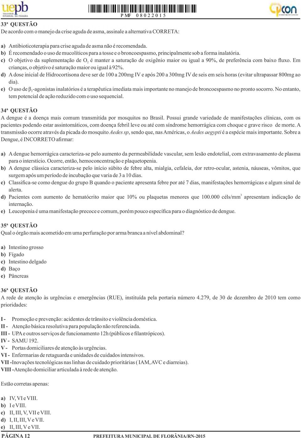 c) O objetivo da suplementação de O 2 é manter a saturação de oxigênio maior ou igual a 90%, de preferência com baixo fluxo. Em crianças, o objetivo é saturação maior ou igual à 92%.