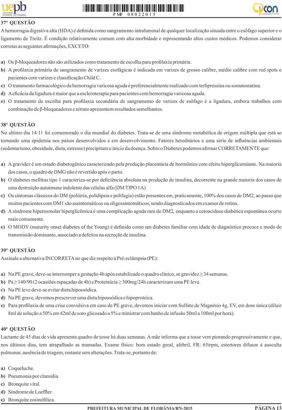 Podemos considerar corretas as seguintes afirmações, EXCETO: a) Os β-bloqueadores não são utilizados como tratamento de escolha para profilaxia primária.