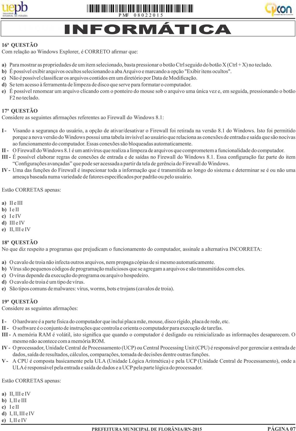 c) Não é possível classificar os arquivos contidos em um diretório por Data de Modificação. d) Se tem acesso à ferramenta de limpeza de disco que serve para formatar o computador.