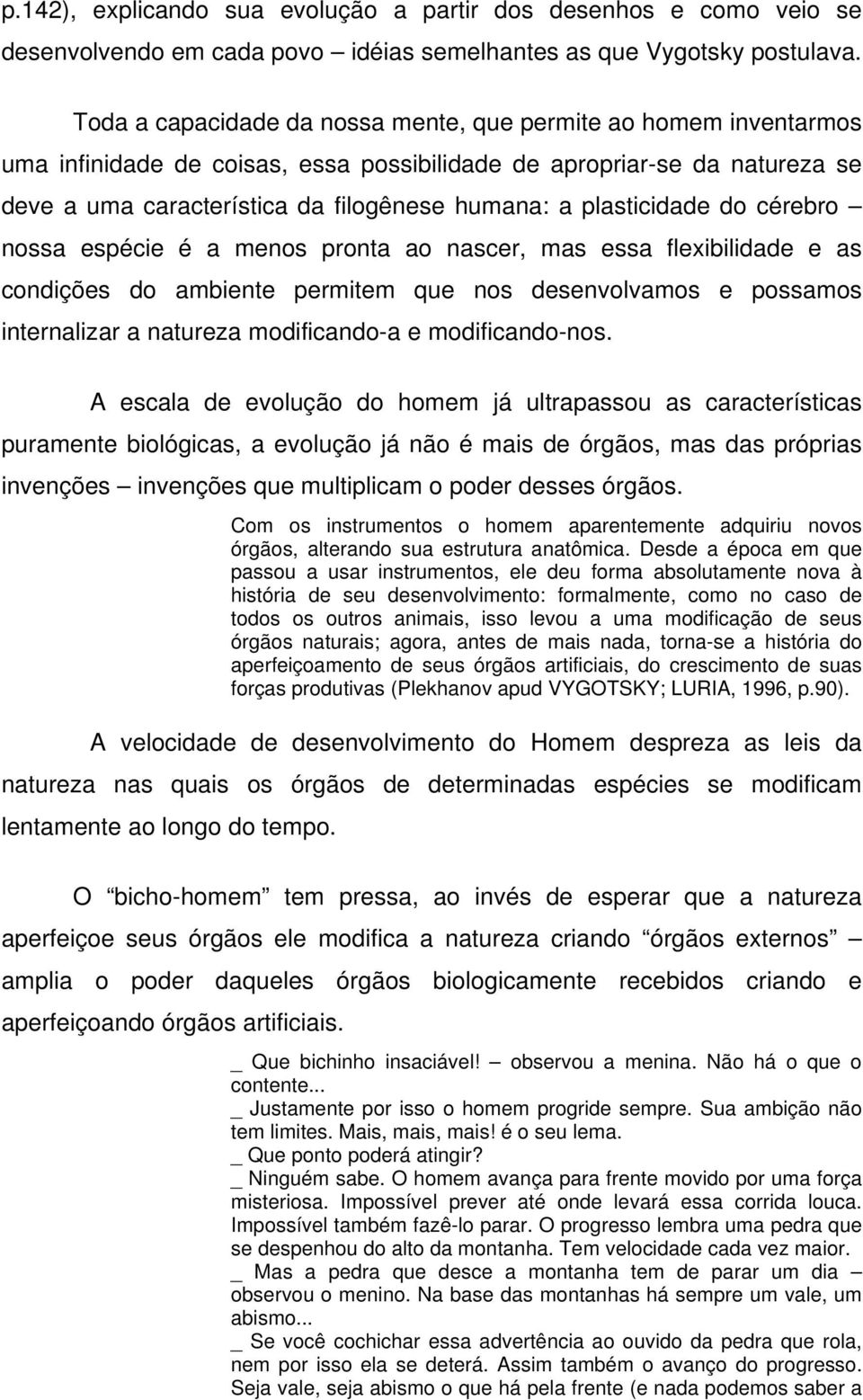 plasticidade do cérebro nossa espécie é a menos pronta ao nascer, mas essa flexibilidade e as condições do ambiente permitem que nos desenvolvamos e possamos internalizar a natureza modificando-a e