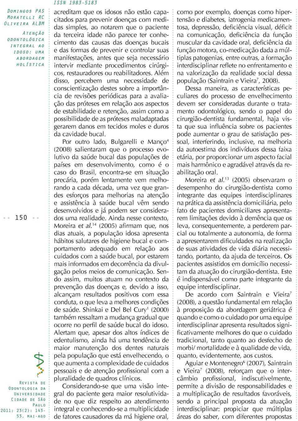 Além disso, percebem uma necessidade de conscientização destes sobre a importância de revisões periódicas para a avaliação das próteses em relação aos aspectos de estabilidade e retenção, assim como