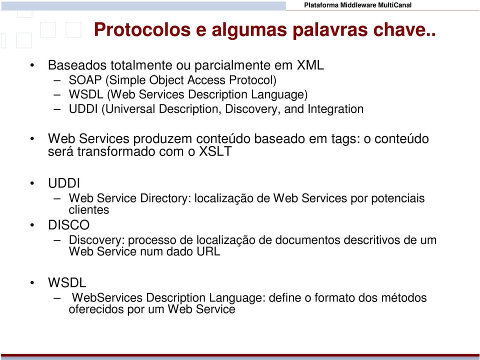 Description, Discovery, and Integration Web Services produzem conteúdo baseado em tags: o conteúdo será transformado com o XSLT UDDI Web Service