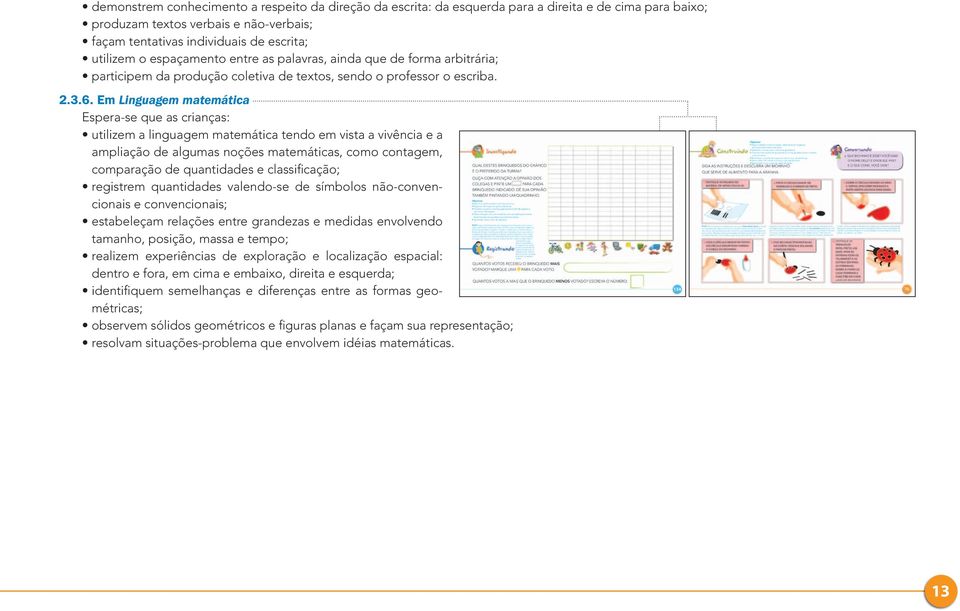 Em Linguagem matemática Espera-se que as crianças: utilizem a linguagem matemática tendo em vista a vivência e a ampliação de algumas noções matemáticas, como contagem, comparação de quantidades e