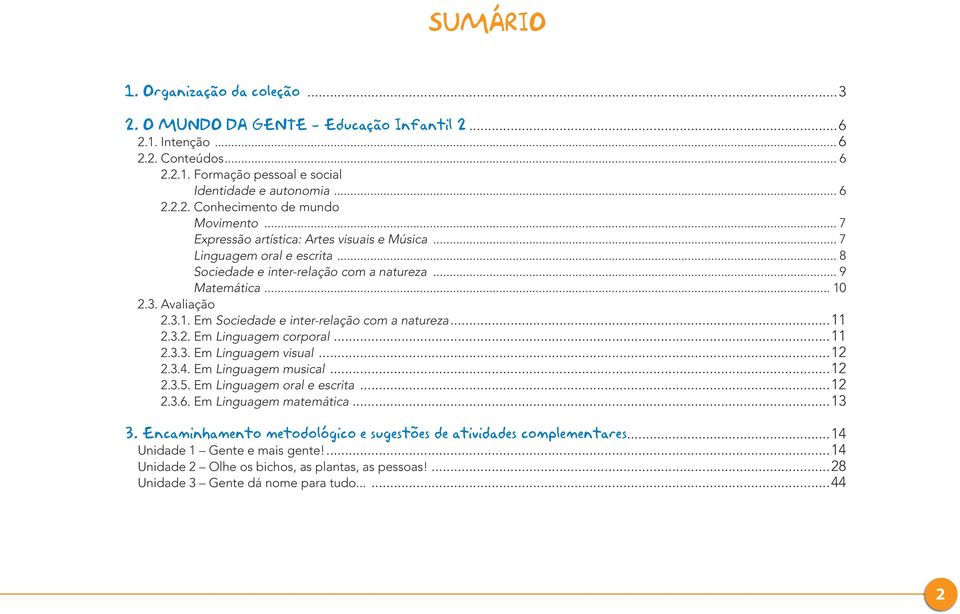 ..11 2.3.2. Em Linguagem corporal...11 2.3.3. Em Linguagem visual...12 2.3.4. Em Linguagem musical...12 2.3.5. Em Linguagem oral e escrita...12 2.3.6. Em Linguagem matemática...13 3.