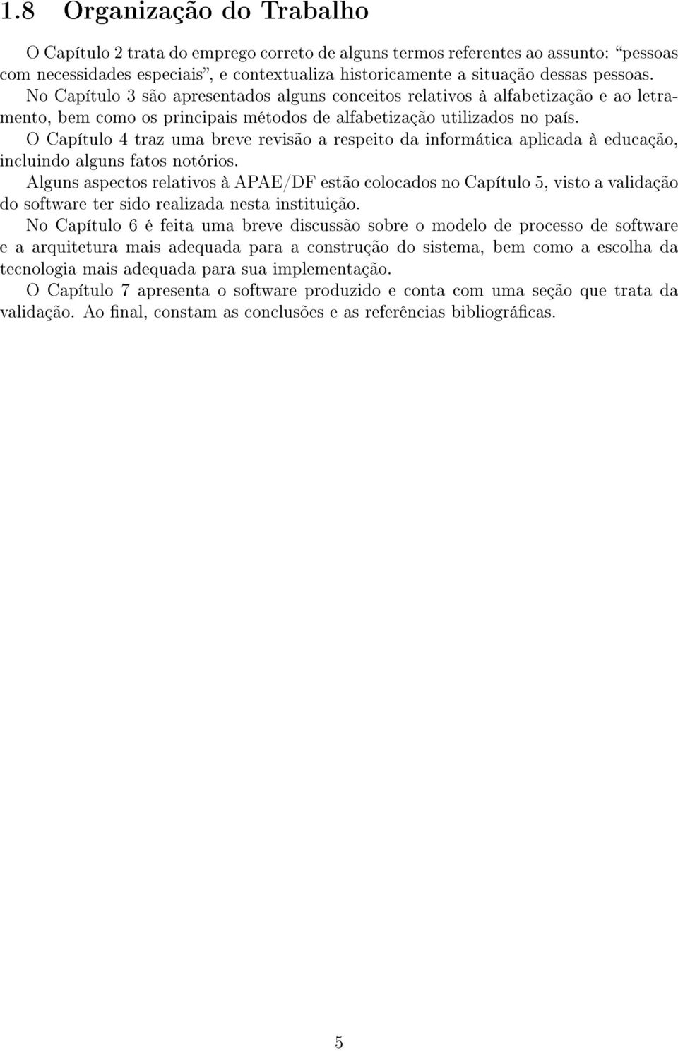 O Capítulo 4 traz uma breve revisão a respeito da informática aplicada à educação, incluindo alguns fatos notórios.