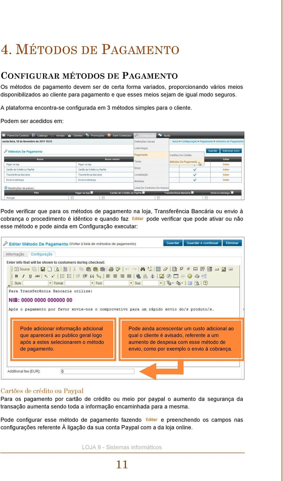 Podem ser acedidos em: Pode verificar que para os métodos de pagamento na loja, Transferência Bancária ou envio à cobrança o procedimento é idêntico e quando faz pode verificar que pode ativar ou não