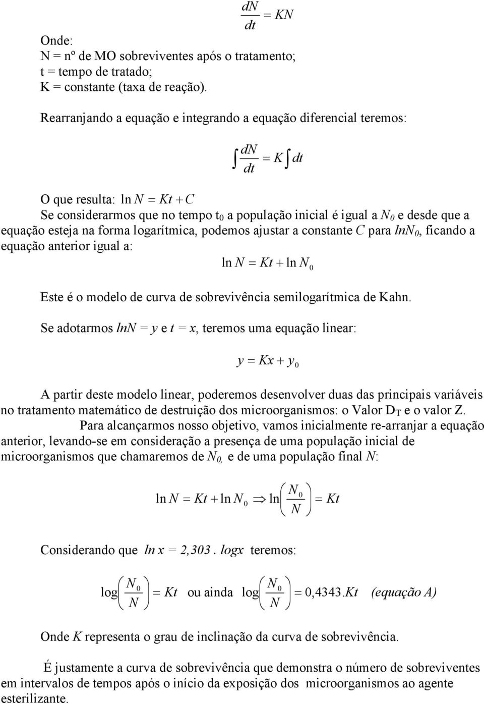 forma logarítmica, podemos ajustar a constante C para ln 0, ficando a equação anterior igual a: ln = Kt+ ln Este é o modelo de curva de sobrevivência semilogarítmica de Kahn.