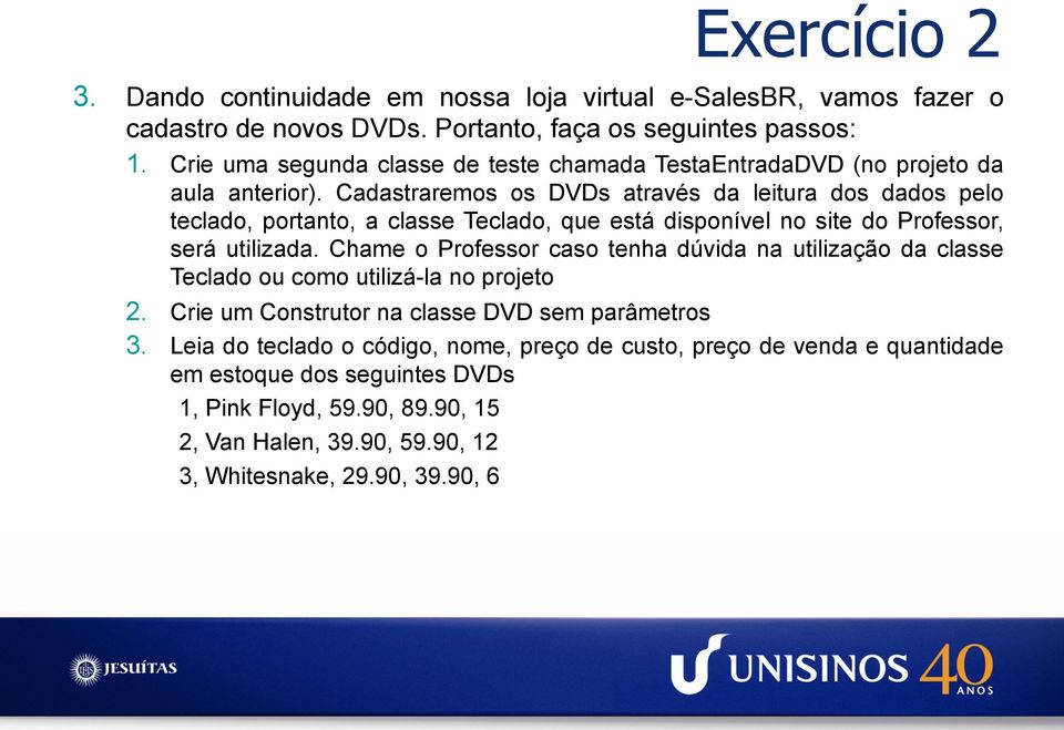 Cadastraremos os DVDs através da leitura dos dados pelo teclado, portanto, a classe Teclado, que está disponível no site do Professor, será utilizada.