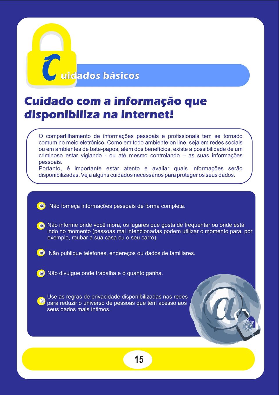 informações pessoais. Portanto, é importante estar atento e avaliar quais informações serão disponibilizadas. Veja alguns cuidados necessários para proteger os seus dados.