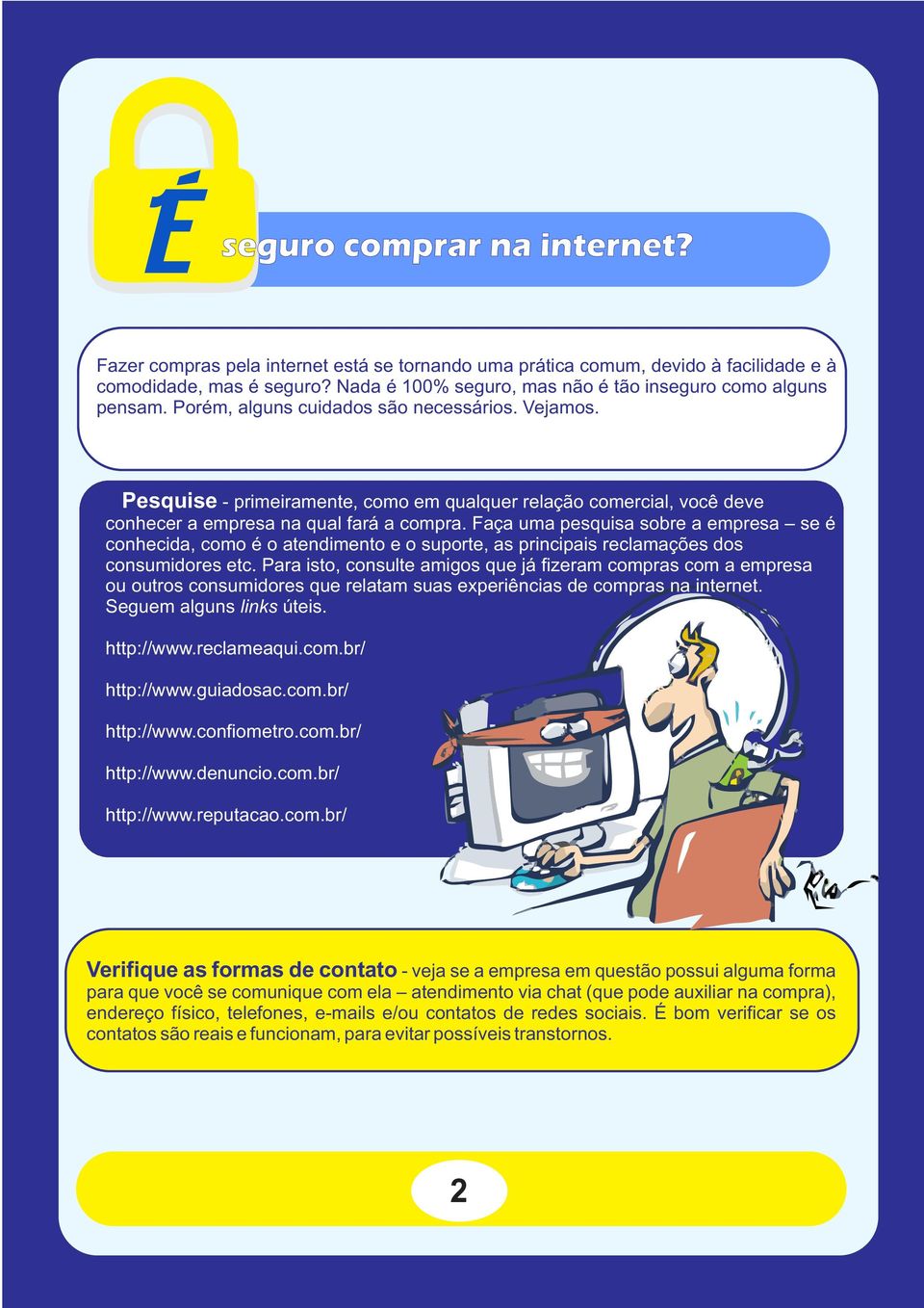 Pesquise - primeiramente, como em qualquer relação comercial, você deve conhecer a empresa na qual fará a compra.