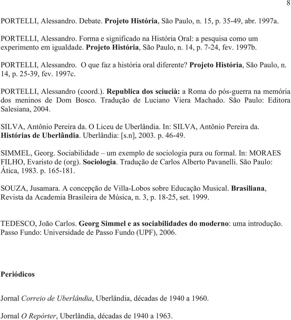 PORTELLI, Alessandro (coord.). Republica dos sciucià: a Roma do pós-guerra na memória dos meninos de Dom Bosco. Tradução de Luciano Viera Machado. São Paulo: Editora Salesiana, 2004.