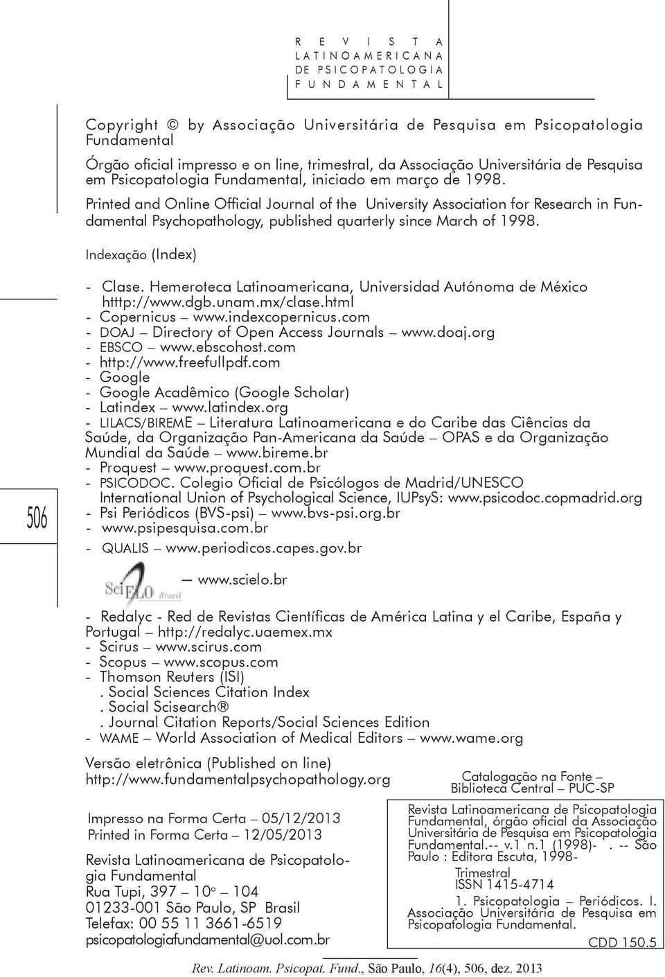 Printed and Online Official Journal of the University Association for Research in Psychopathology, published quarterly since March of 1998. Indexação (Index) 506 - Clase.
