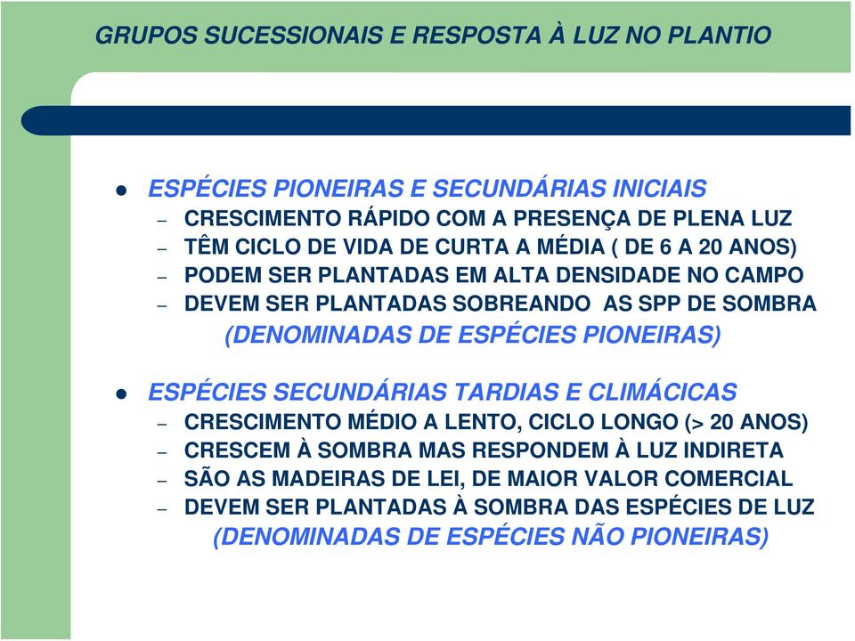 DE ESPÉCIES PIONEIRAS) ESPÉCIES SECUNDÁRIAS TARDIAS E CLIMÁCICAS CRESCIMENTO MÉDIO A LENTO, CICLO LONGO (> 20 ANOS) CRESCEM À SOMBRA MAS RESPONDEM À