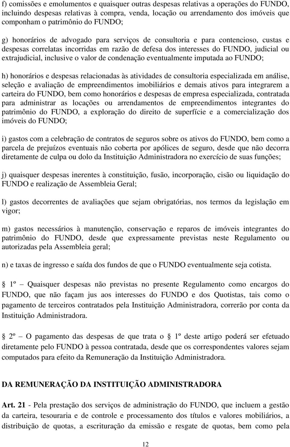 inclusive o valor de condenação eventualmente imputada ao FUNDO; h) honorários e despesas relacionadas às atividades de consultoria especializada em análise, seleção e avaliação de empreendimentos