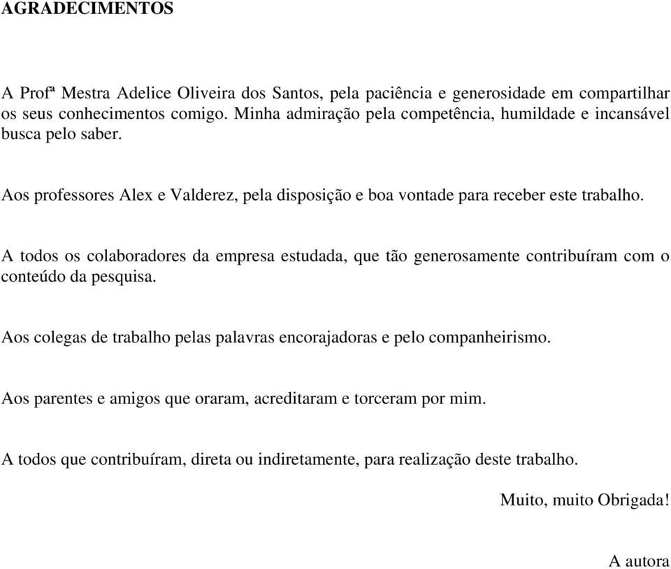 A todos os colaboradores da empresa estudada, que tão generosamente contribuíram com o conteúdo da pesquisa.