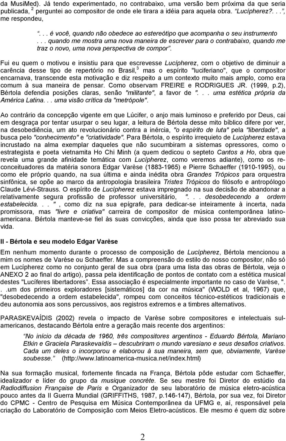 Fui eu quem o motivou e insistiu para que escrevesse Lucípherez, com o objetivo de diminuir a carência desse tipo de repertório no Brasil, 3 mas o espírito "luciferiano", que o compositor encarnava,