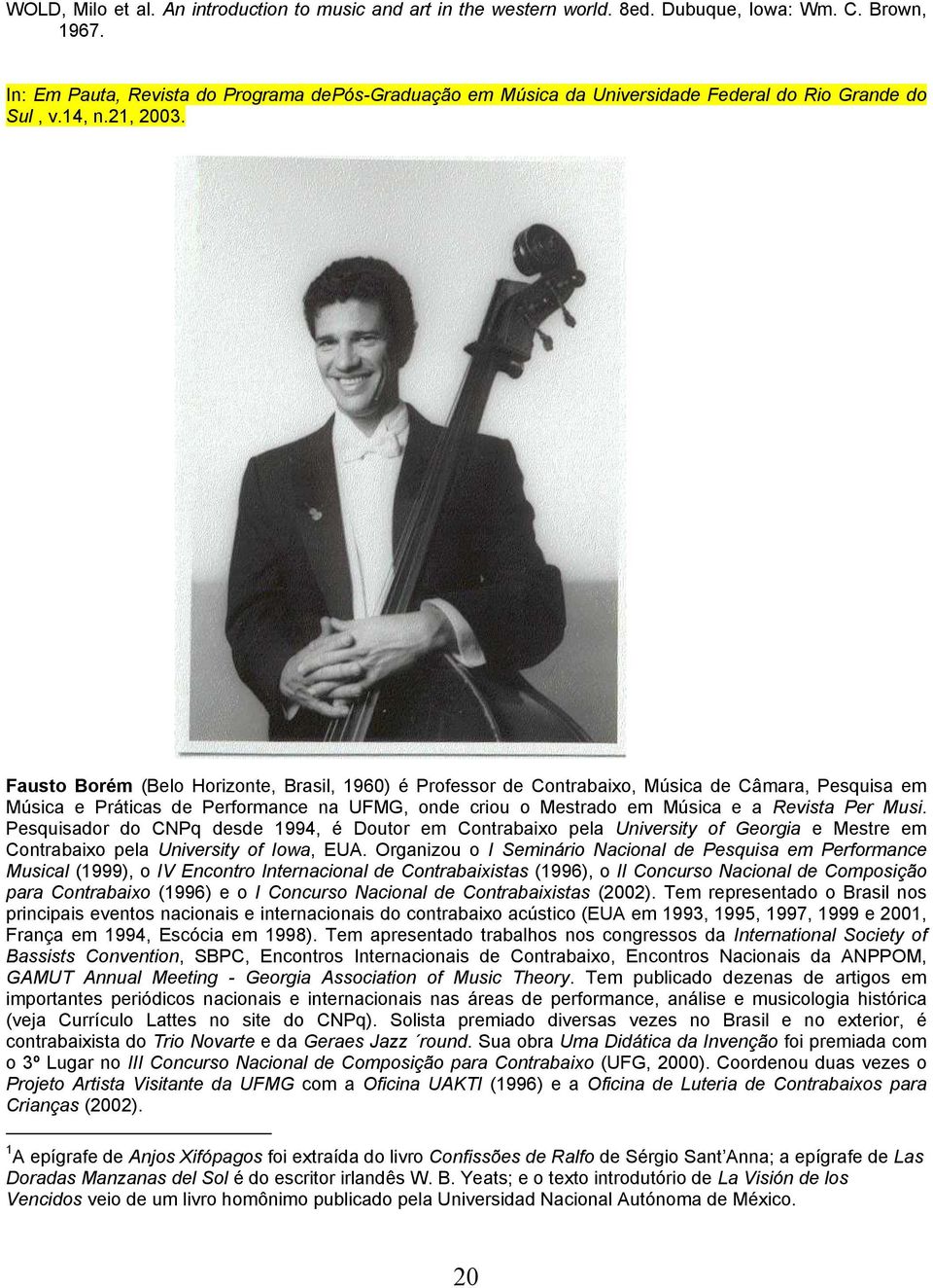 Fausto Borém (Belo Horizonte, Brasil, 1960) é Professor de Contrabaixo, Música de Câmara, Pesquisa em Música e Práticas de Performance na UFMG, onde criou o Mestrado em Música e a Revista Per Musi.